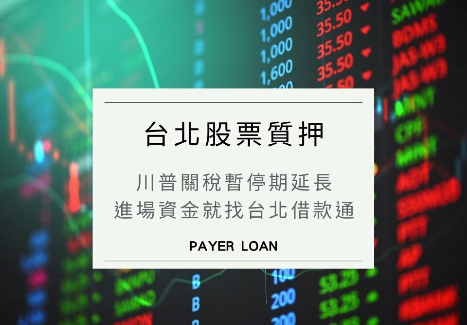 川普關稅暫停期延長，進場良機？台北融資就找股票質押！